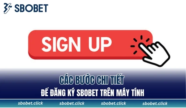 Các bước chi tiết để đăng ký SBOBET trên máy tính