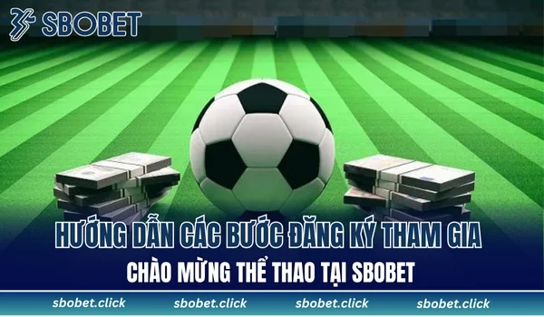 Hướng dẫn các bước đăng ký tham gia chào mừng thể thao tại SBOBET