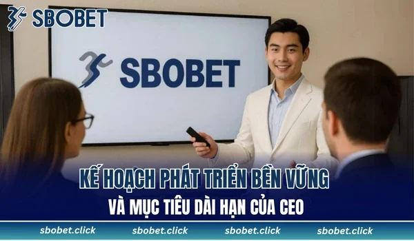 Kế hoạch phát triển bền vững và mục tiêu dài hạn