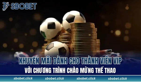 Khuyến mãi dành cho thành viên VIP với chương trình chào mừng thể thao 