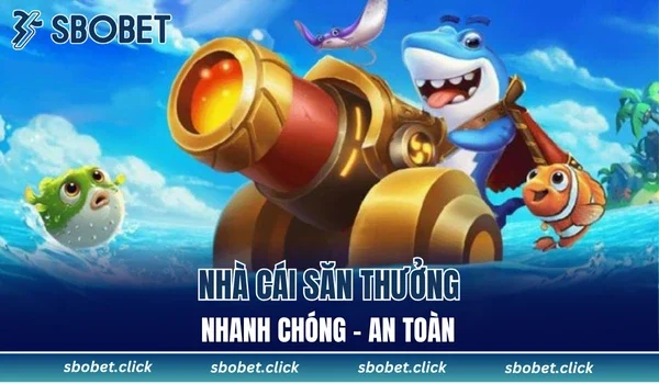 Nhà cái săn thưởng nhanh chóng - an toàn