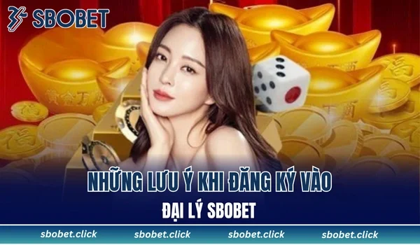 Những lưu ý khi đăng ký vào đại lý SBOBET
