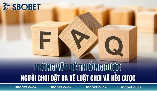 Những vấn đề thường được người chơi đặt ra về luật chơi và kèo cược