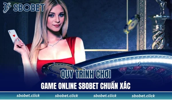 Quy trình chơi game online SBOBET chuẩn xác