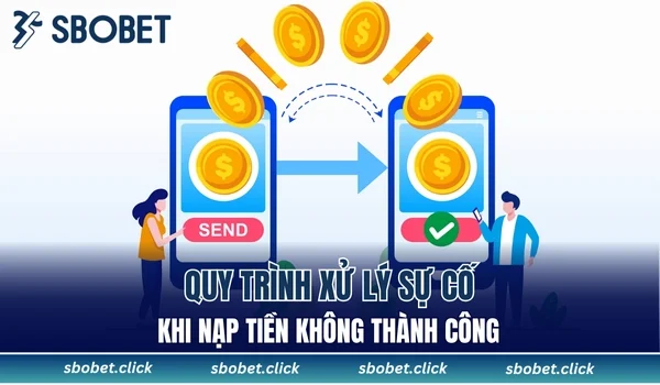 Quy trình xử lý sự cố khi nạp tiền không thành công