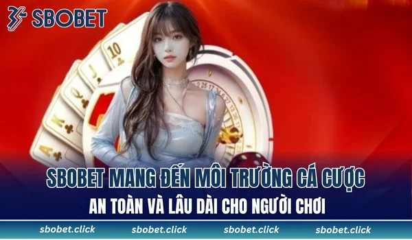 SBOBET cam kết mang đến môi trường cá cược an toàn và lâu dài cho người chơi