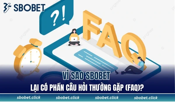 Vì sao SBOBET lại có phần câu hỏi thường gặp (FAQ)?